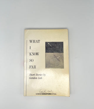 What I Know So Far by Gordon Lish