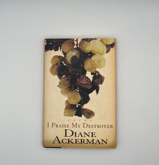 I Praise My Destroyer by Diane Ackerman